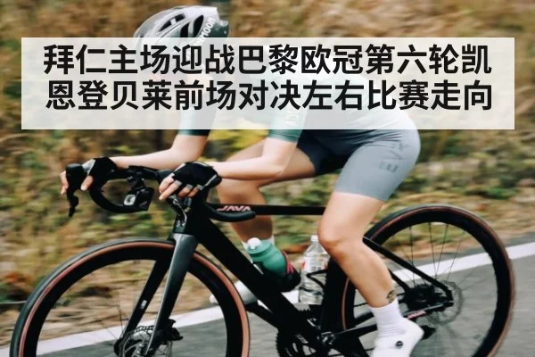 拜仁主场迎战巴黎欧冠第六轮凯恩登贝莱前场对决左右比赛走向